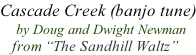 Cascade Creek (banjo tune)     by Doug and Dwight Newman    from “The Sandhill Waltz”